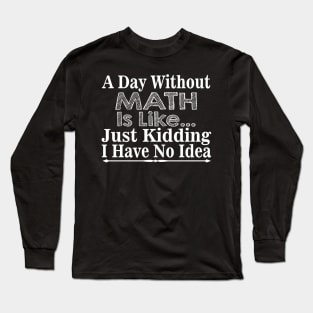 A Day Without Math Is Like Long Sleeve T-Shirt